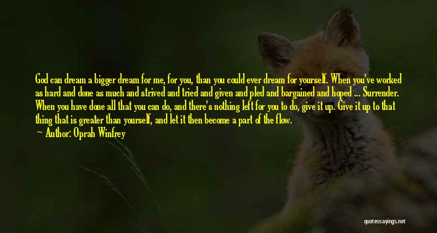 Oprah Winfrey Quotes: God Can Dream A Bigger Dream For Me, For You, Than You Could Ever Dream For Yourself. When You've Worked