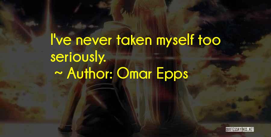Omar Epps Quotes: I've Never Taken Myself Too Seriously.