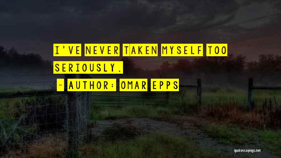 Omar Epps Quotes: I've Never Taken Myself Too Seriously.