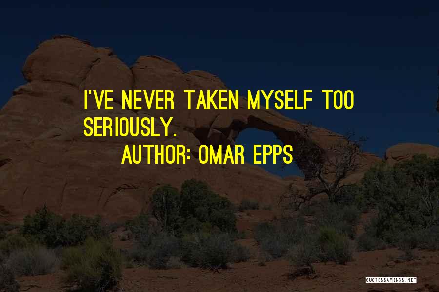 Omar Epps Quotes: I've Never Taken Myself Too Seriously.