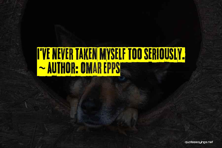 Omar Epps Quotes: I've Never Taken Myself Too Seriously.