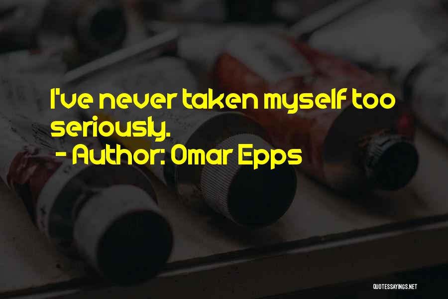 Omar Epps Quotes: I've Never Taken Myself Too Seriously.