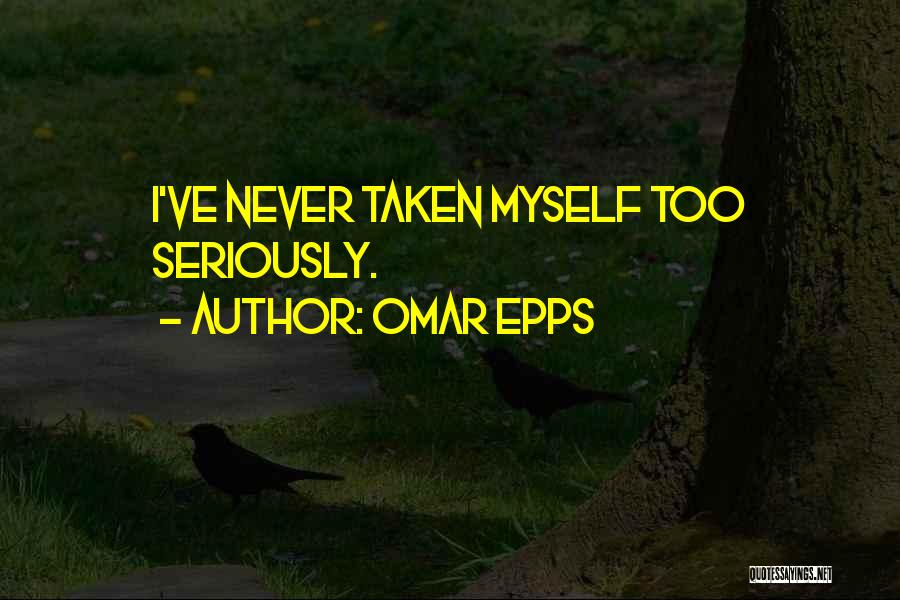 Omar Epps Quotes: I've Never Taken Myself Too Seriously.