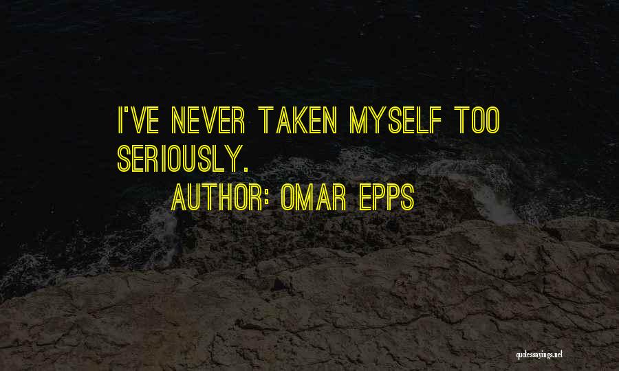 Omar Epps Quotes: I've Never Taken Myself Too Seriously.