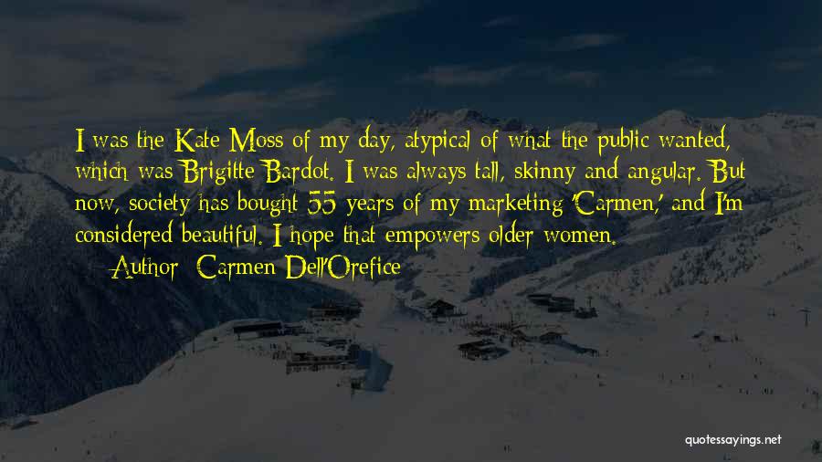 Carmen Dell'Orefice Quotes: I Was The Kate Moss Of My Day, Atypical Of What The Public Wanted, Which Was Brigitte Bardot. I Was