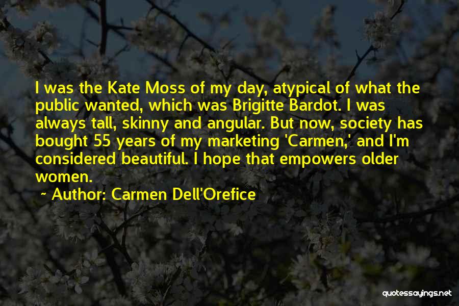 Carmen Dell'Orefice Quotes: I Was The Kate Moss Of My Day, Atypical Of What The Public Wanted, Which Was Brigitte Bardot. I Was