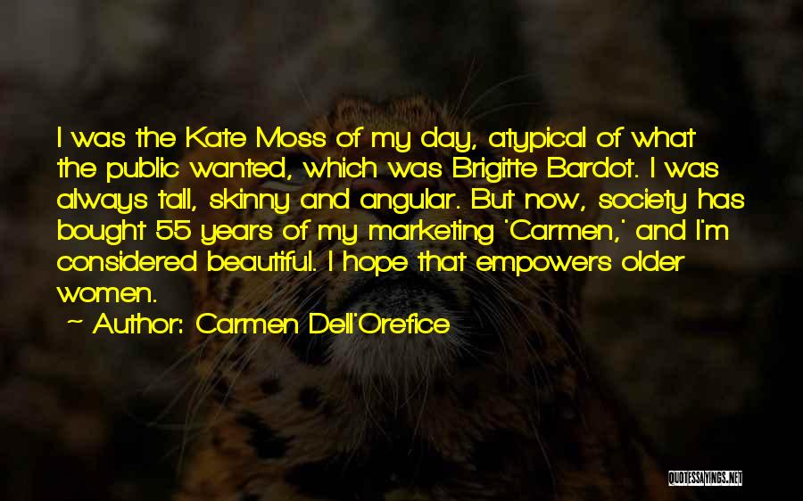 Carmen Dell'Orefice Quotes: I Was The Kate Moss Of My Day, Atypical Of What The Public Wanted, Which Was Brigitte Bardot. I Was