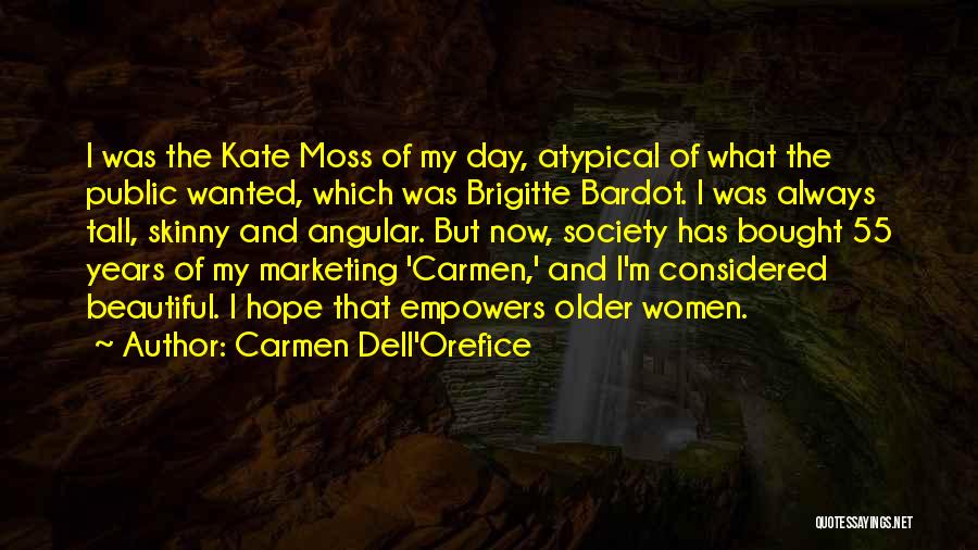 Carmen Dell'Orefice Quotes: I Was The Kate Moss Of My Day, Atypical Of What The Public Wanted, Which Was Brigitte Bardot. I Was