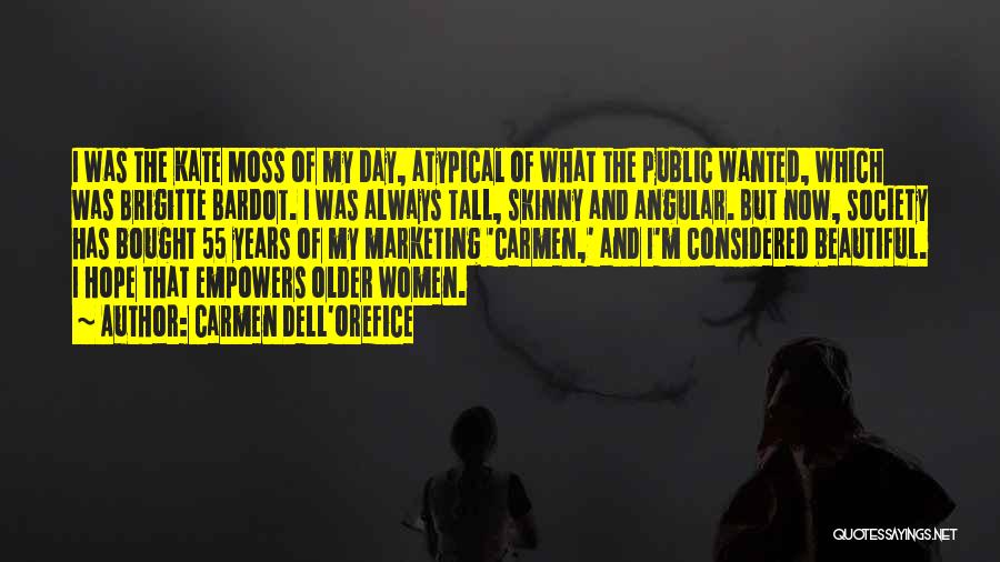 Carmen Dell'Orefice Quotes: I Was The Kate Moss Of My Day, Atypical Of What The Public Wanted, Which Was Brigitte Bardot. I Was