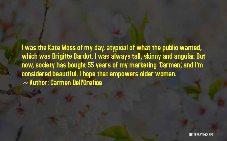 Carmen Dell'Orefice Quotes: I Was The Kate Moss Of My Day, Atypical Of What The Public Wanted, Which Was Brigitte Bardot. I Was