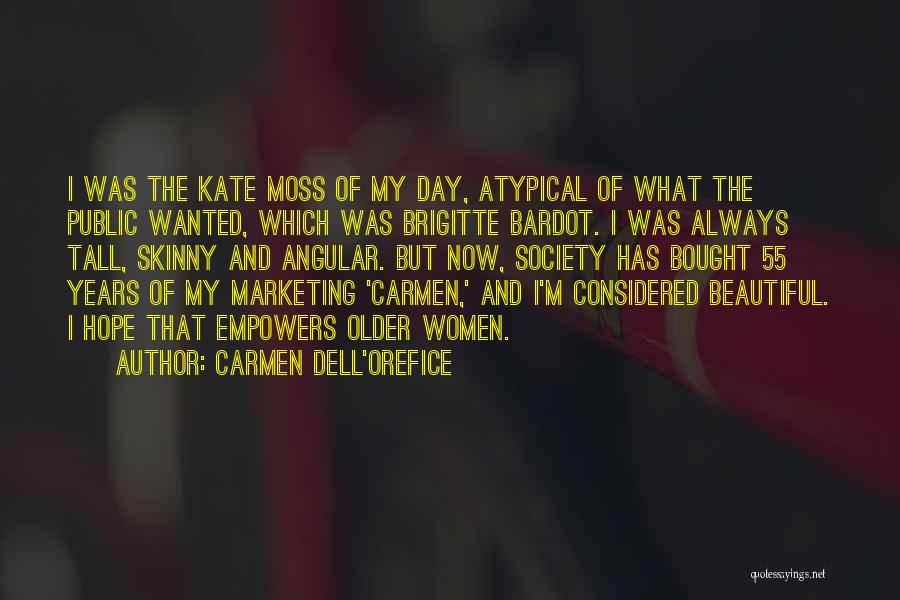 Carmen Dell'Orefice Quotes: I Was The Kate Moss Of My Day, Atypical Of What The Public Wanted, Which Was Brigitte Bardot. I Was