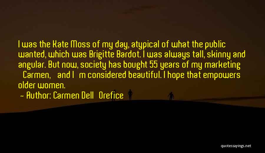 Carmen Dell'Orefice Quotes: I Was The Kate Moss Of My Day, Atypical Of What The Public Wanted, Which Was Brigitte Bardot. I Was