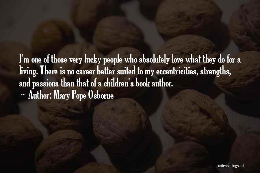 Mary Pope Osborne Quotes: I'm One Of Those Very Lucky People Who Absolutely Love What They Do For A Living. There Is No Career