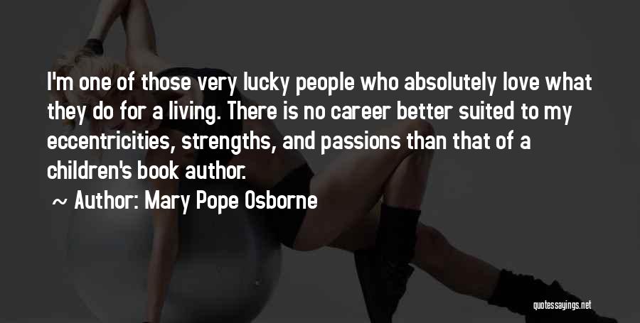 Mary Pope Osborne Quotes: I'm One Of Those Very Lucky People Who Absolutely Love What They Do For A Living. There Is No Career