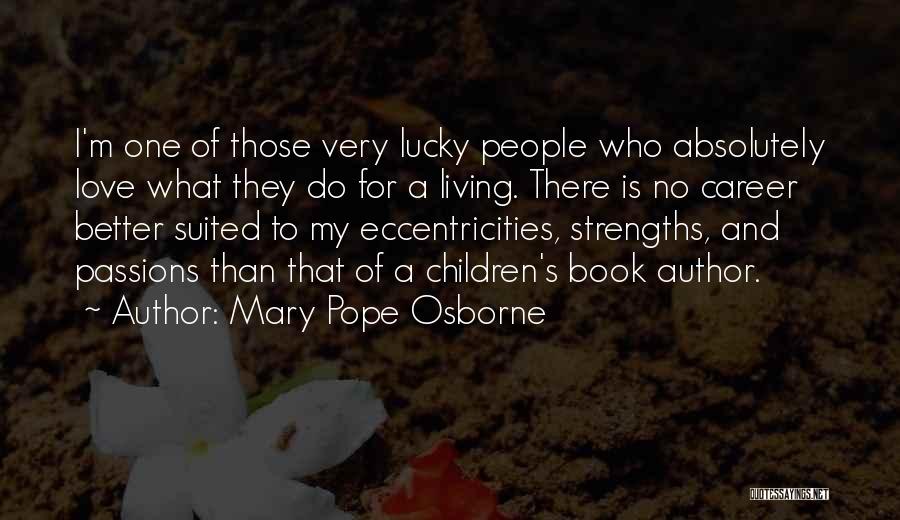 Mary Pope Osborne Quotes: I'm One Of Those Very Lucky People Who Absolutely Love What They Do For A Living. There Is No Career