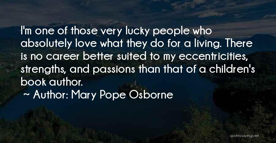 Mary Pope Osborne Quotes: I'm One Of Those Very Lucky People Who Absolutely Love What They Do For A Living. There Is No Career