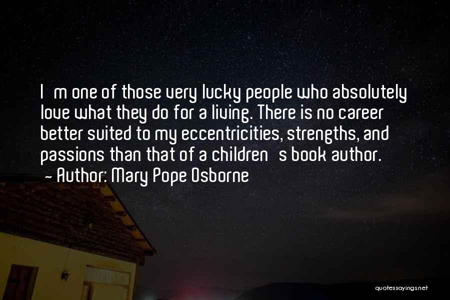 Mary Pope Osborne Quotes: I'm One Of Those Very Lucky People Who Absolutely Love What They Do For A Living. There Is No Career