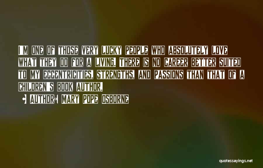 Mary Pope Osborne Quotes: I'm One Of Those Very Lucky People Who Absolutely Love What They Do For A Living. There Is No Career