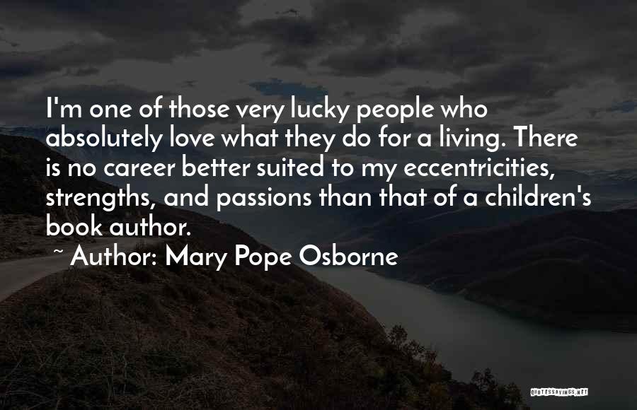 Mary Pope Osborne Quotes: I'm One Of Those Very Lucky People Who Absolutely Love What They Do For A Living. There Is No Career