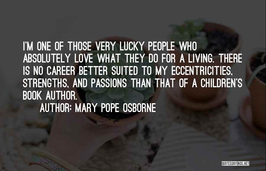 Mary Pope Osborne Quotes: I'm One Of Those Very Lucky People Who Absolutely Love What They Do For A Living. There Is No Career