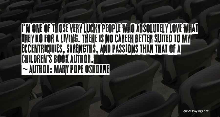 Mary Pope Osborne Quotes: I'm One Of Those Very Lucky People Who Absolutely Love What They Do For A Living. There Is No Career
