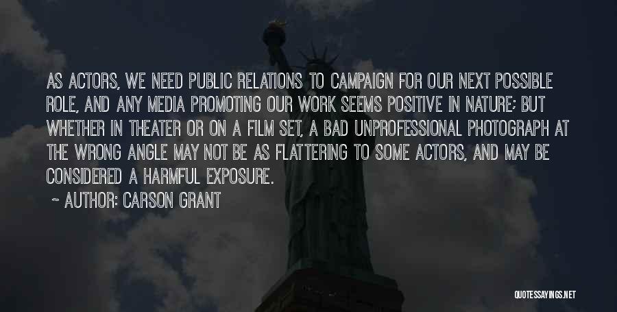 Carson Grant Quotes: As Actors, We Need Public Relations To Campaign For Our Next Possible Role, And Any Media Promoting Our Work Seems