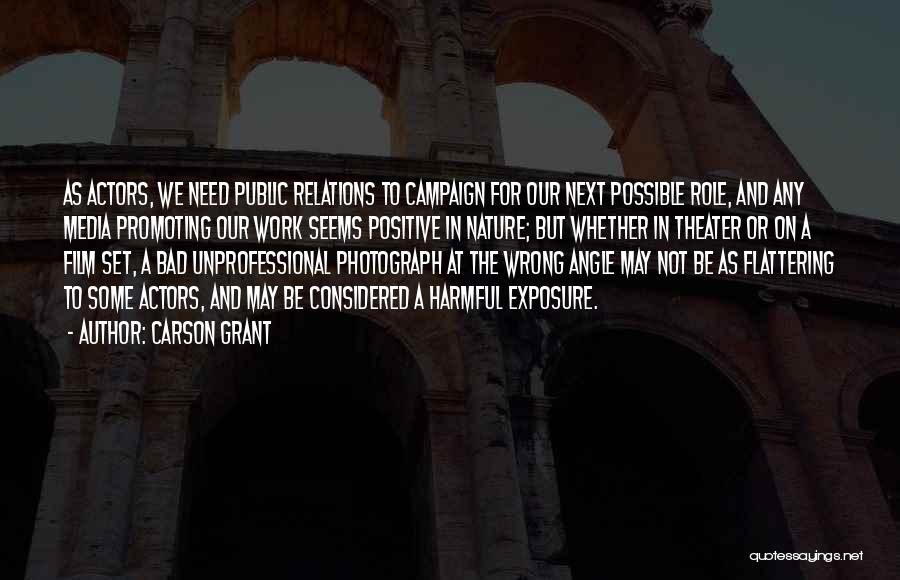 Carson Grant Quotes: As Actors, We Need Public Relations To Campaign For Our Next Possible Role, And Any Media Promoting Our Work Seems