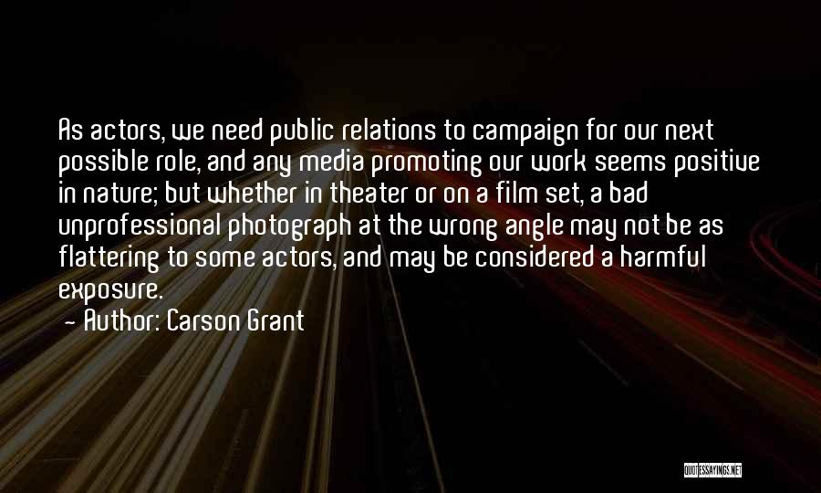 Carson Grant Quotes: As Actors, We Need Public Relations To Campaign For Our Next Possible Role, And Any Media Promoting Our Work Seems