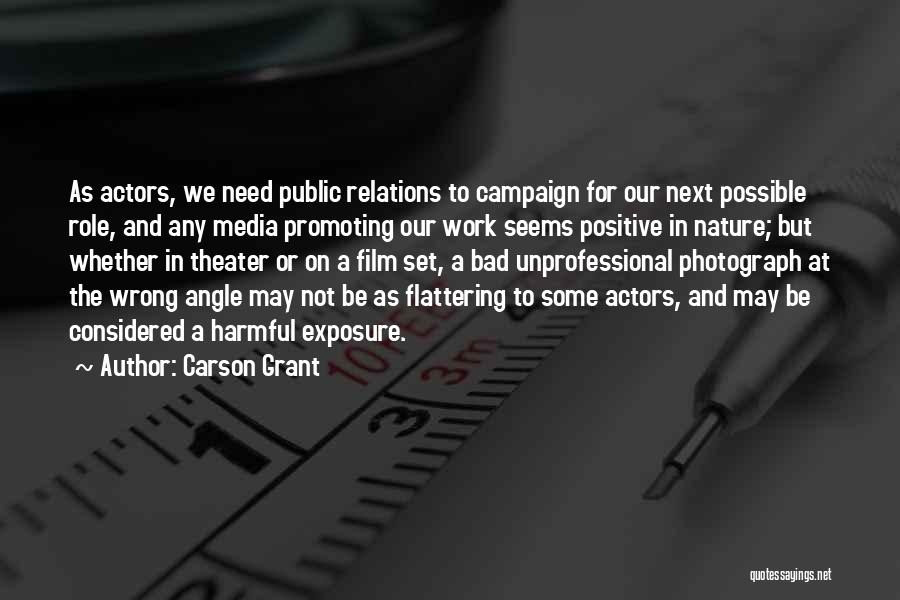 Carson Grant Quotes: As Actors, We Need Public Relations To Campaign For Our Next Possible Role, And Any Media Promoting Our Work Seems