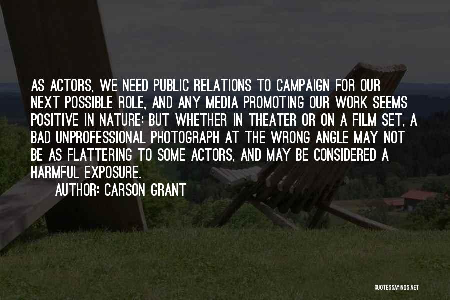 Carson Grant Quotes: As Actors, We Need Public Relations To Campaign For Our Next Possible Role, And Any Media Promoting Our Work Seems