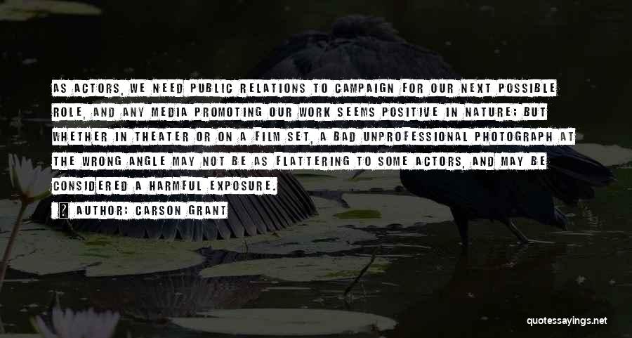 Carson Grant Quotes: As Actors, We Need Public Relations To Campaign For Our Next Possible Role, And Any Media Promoting Our Work Seems