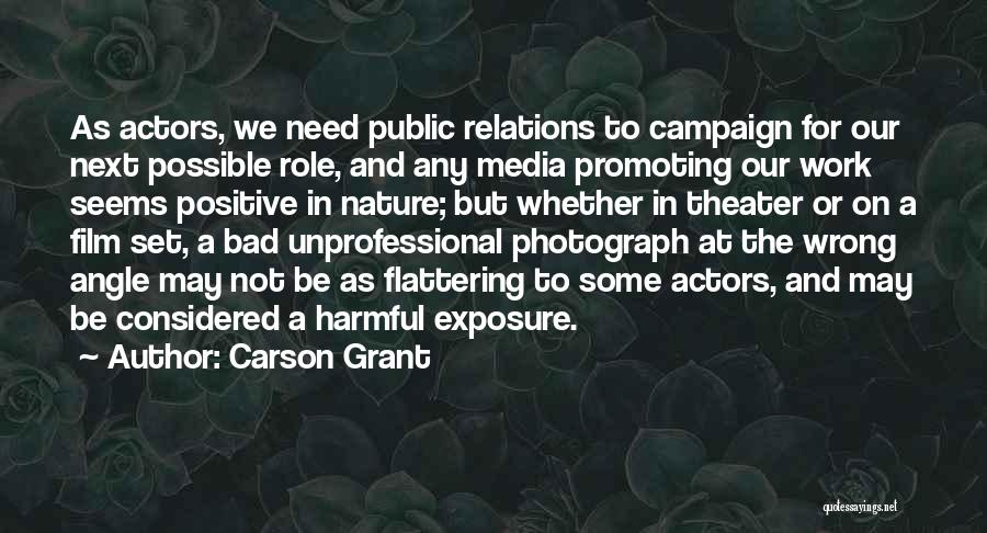 Carson Grant Quotes: As Actors, We Need Public Relations To Campaign For Our Next Possible Role, And Any Media Promoting Our Work Seems