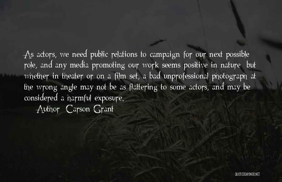 Carson Grant Quotes: As Actors, We Need Public Relations To Campaign For Our Next Possible Role, And Any Media Promoting Our Work Seems