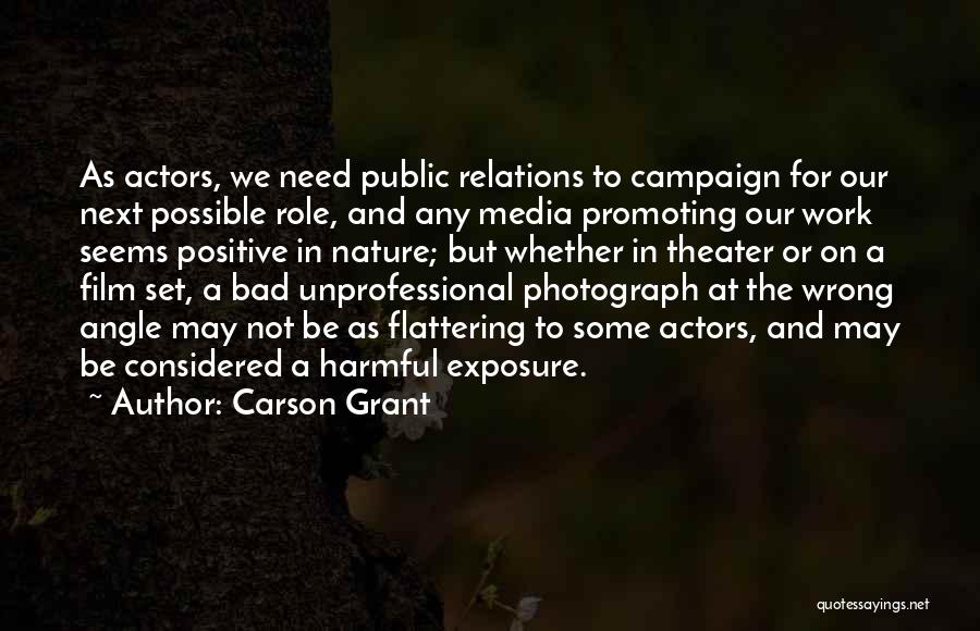 Carson Grant Quotes: As Actors, We Need Public Relations To Campaign For Our Next Possible Role, And Any Media Promoting Our Work Seems
