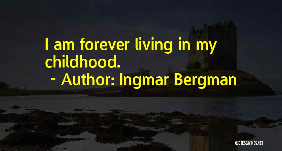 Ingmar Bergman Quotes: I Am Forever Living In My Childhood.