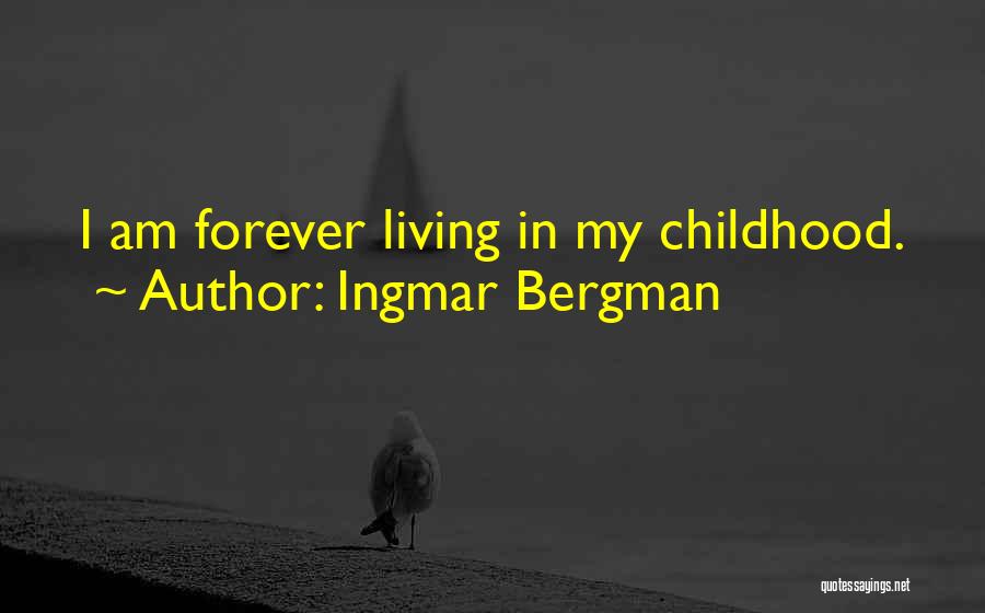 Ingmar Bergman Quotes: I Am Forever Living In My Childhood.