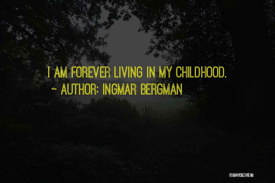 Ingmar Bergman Quotes: I Am Forever Living In My Childhood.