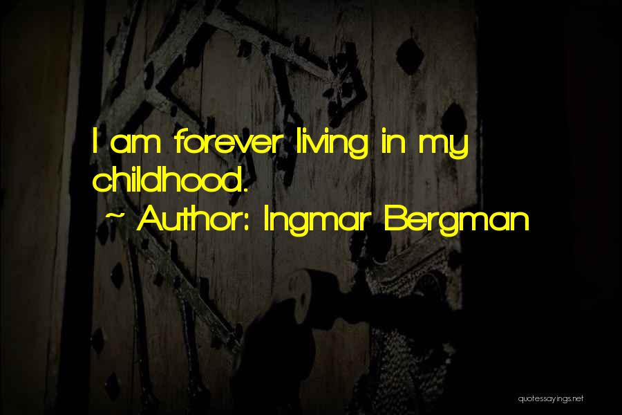 Ingmar Bergman Quotes: I Am Forever Living In My Childhood.