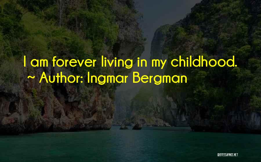 Ingmar Bergman Quotes: I Am Forever Living In My Childhood.