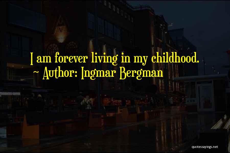 Ingmar Bergman Quotes: I Am Forever Living In My Childhood.