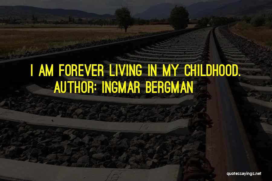 Ingmar Bergman Quotes: I Am Forever Living In My Childhood.