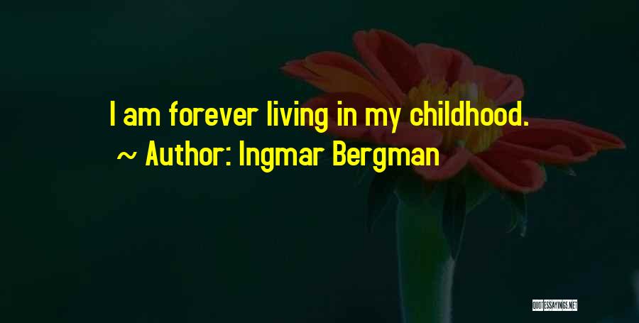 Ingmar Bergman Quotes: I Am Forever Living In My Childhood.