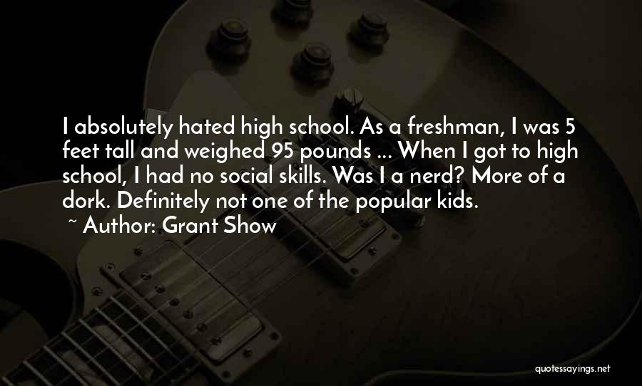 Grant Show Quotes: I Absolutely Hated High School. As A Freshman, I Was 5 Feet Tall And Weighed 95 Pounds ... When I