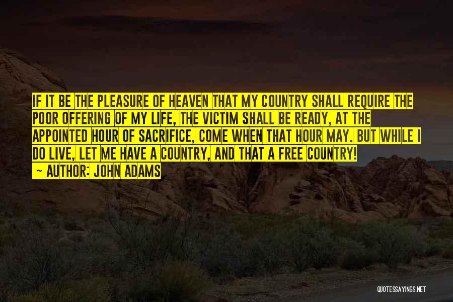 John Adams Quotes: If It Be The Pleasure Of Heaven That My Country Shall Require The Poor Offering Of My Life, The Victim