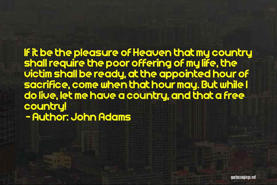 John Adams Quotes: If It Be The Pleasure Of Heaven That My Country Shall Require The Poor Offering Of My Life, The Victim