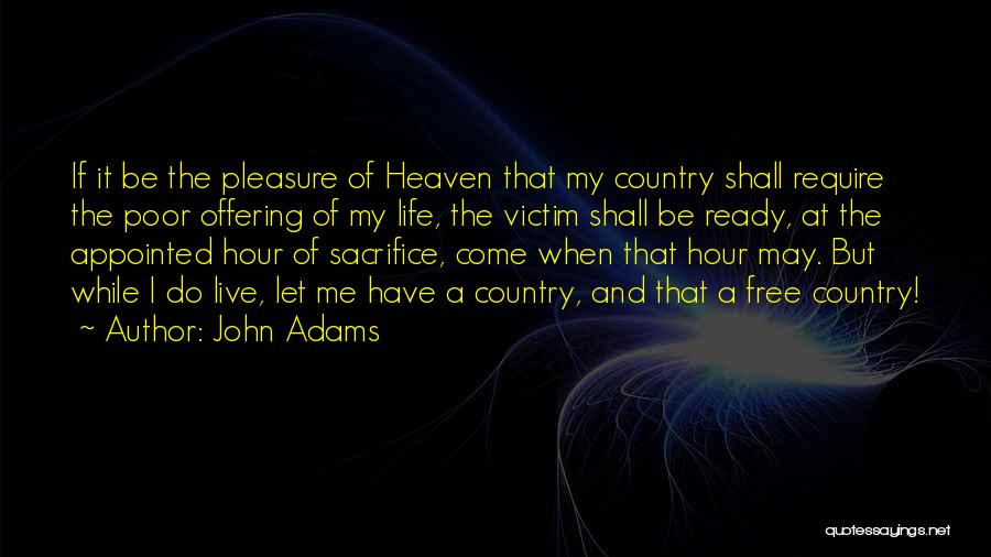 John Adams Quotes: If It Be The Pleasure Of Heaven That My Country Shall Require The Poor Offering Of My Life, The Victim