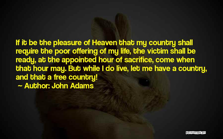 John Adams Quotes: If It Be The Pleasure Of Heaven That My Country Shall Require The Poor Offering Of My Life, The Victim