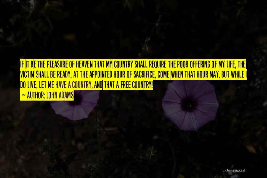 John Adams Quotes: If It Be The Pleasure Of Heaven That My Country Shall Require The Poor Offering Of My Life, The Victim