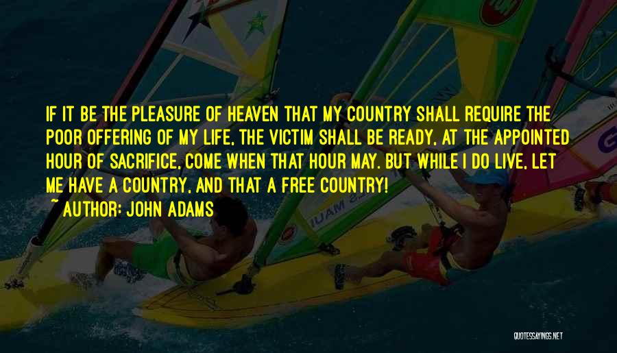 John Adams Quotes: If It Be The Pleasure Of Heaven That My Country Shall Require The Poor Offering Of My Life, The Victim