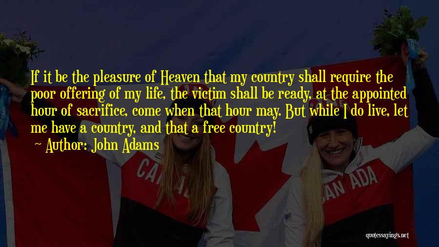John Adams Quotes: If It Be The Pleasure Of Heaven That My Country Shall Require The Poor Offering Of My Life, The Victim